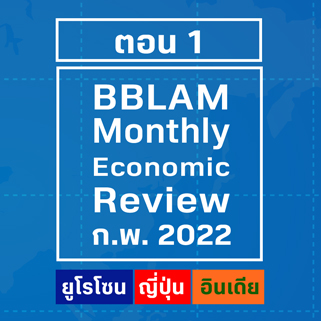 BBLAM Monthly Economic Review – กุมภาพันธ์ 2022 : ตอน 1